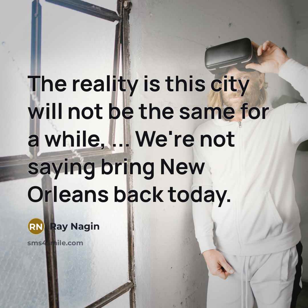 “The reality is this city will not be the same…” quote by Ray Nagin