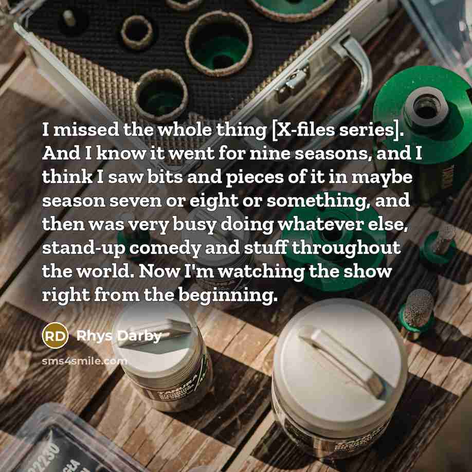 “I missed the whole thing [X-files series]. And I know…” quote by Rhys Darby