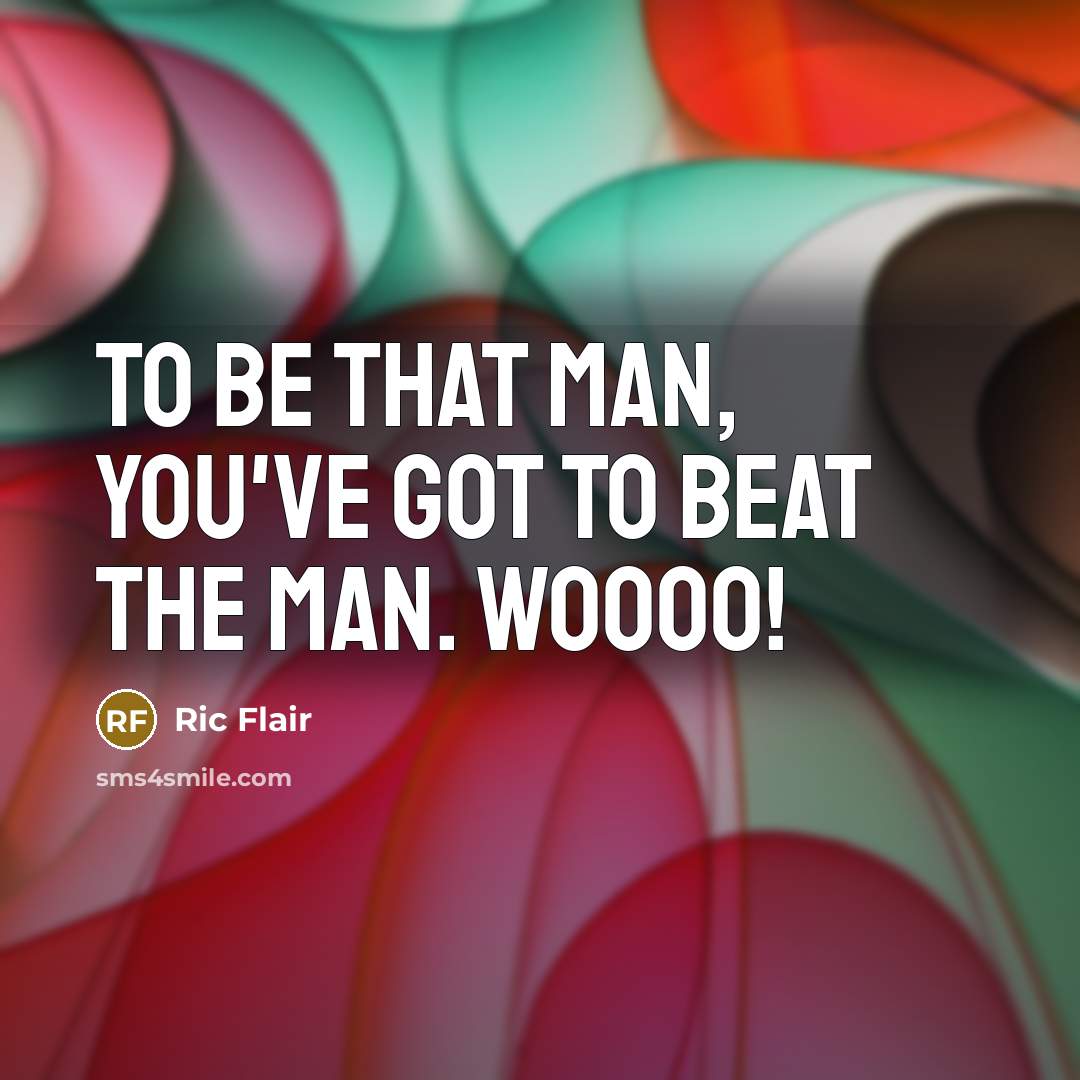 “To be that man, you've got to beat the man.…” quote by Ric Flair