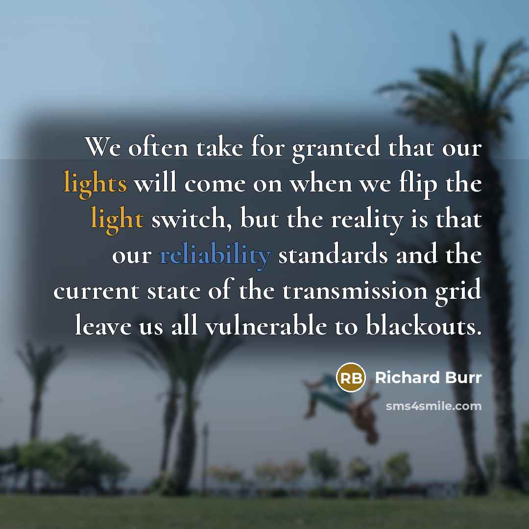 “We often take for granted that our lights will come on when we flip the light switch, but the reality is that our reliability standards and the current state of the transmission grid leave us all vulnerable to blackouts.” quote by Richard Burr