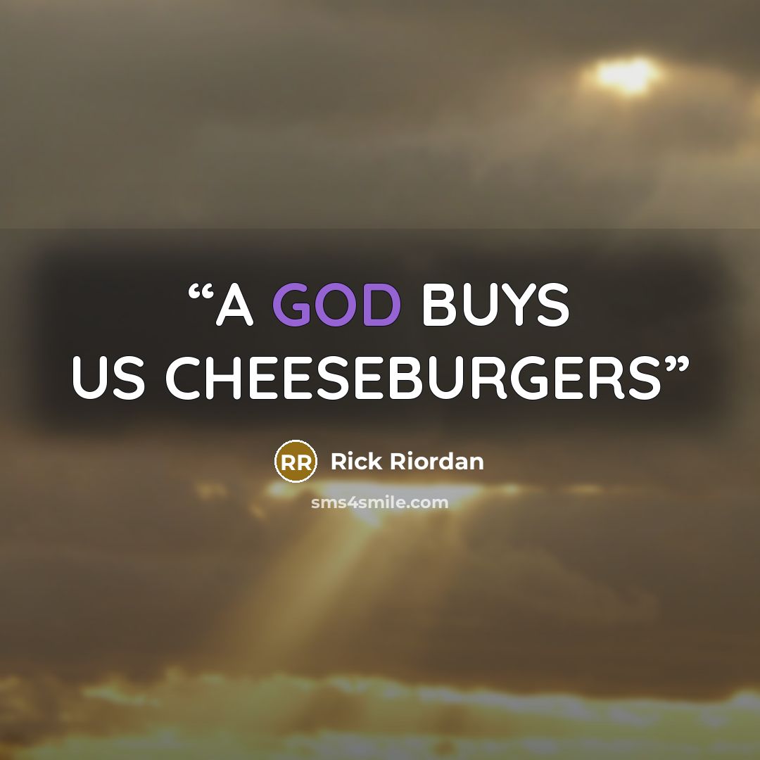 “A GOD BUYS US CHEESEBURGERS” quote by Rick Riordan