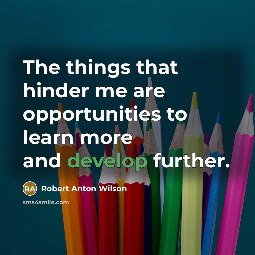 “The things that hinder me are opportunities to learn more…” quote by Robert Anton Wilson