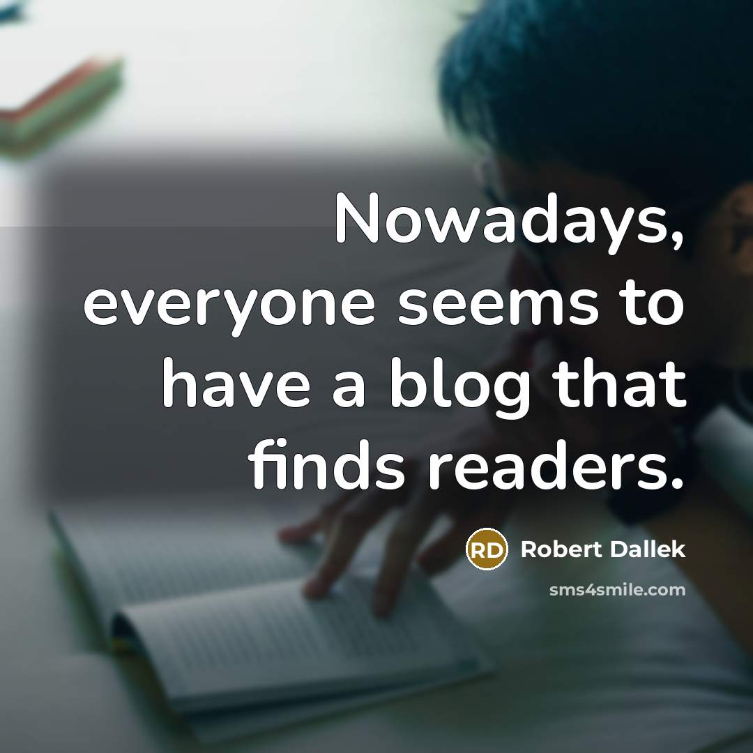“Nowadays, everyone seems to have a blog that finds readers.…” quote by Robert Dallek