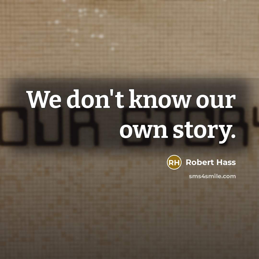 “We don't know our own story.…” quote by Robert Hass