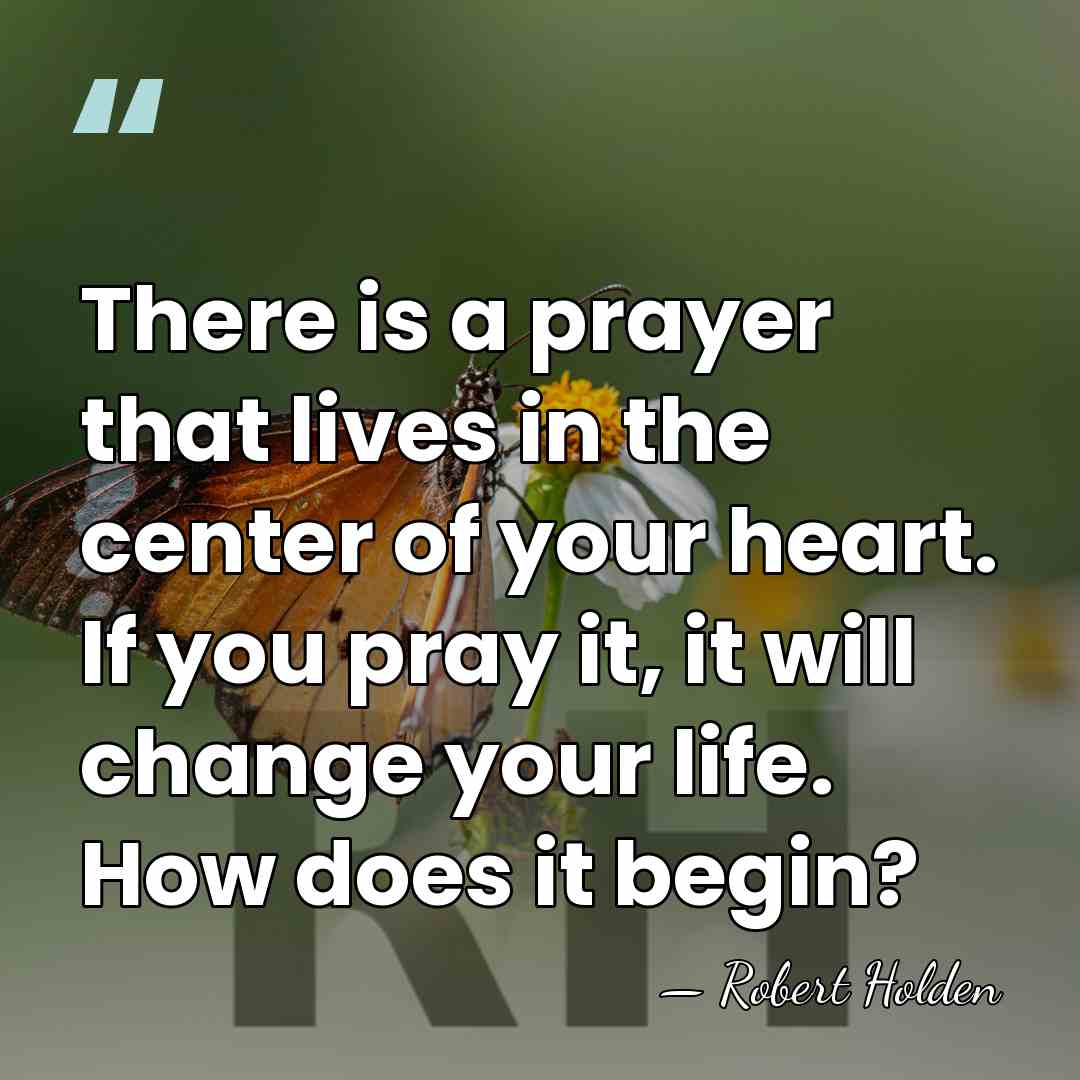 There is a prayer that lives in the center of your heart.&hellip; - Robert Holden