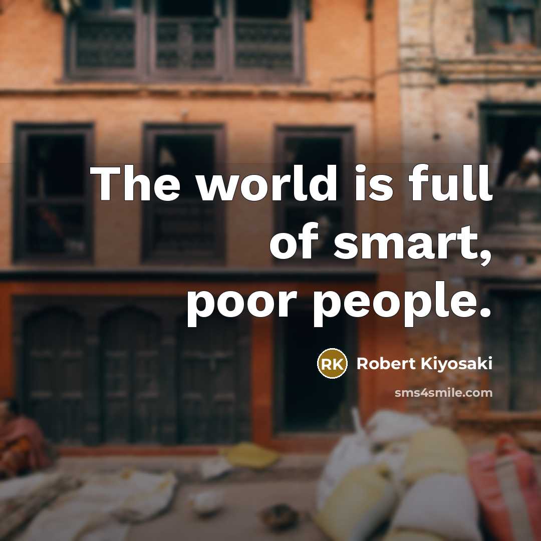 “The world is full of smart, poor people.…” quote by Robert Kiyosaki