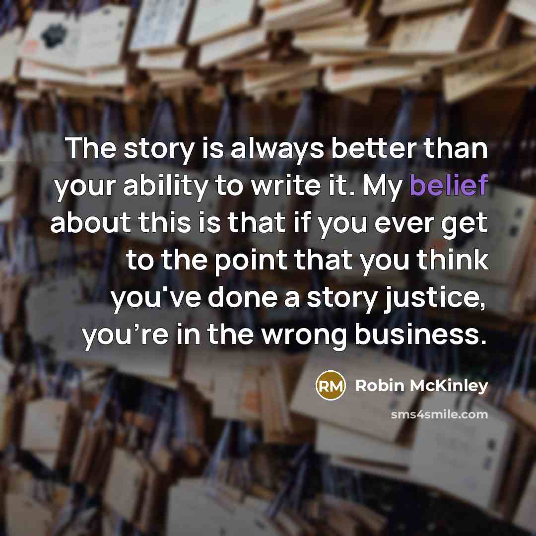 “The story is always better than your ability to write…” quote by Robin McKinley