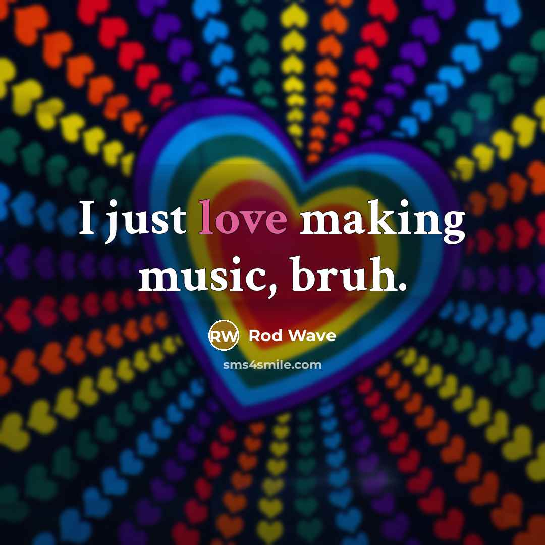 “I just love making music, bruh.…” quote by Rod Wave