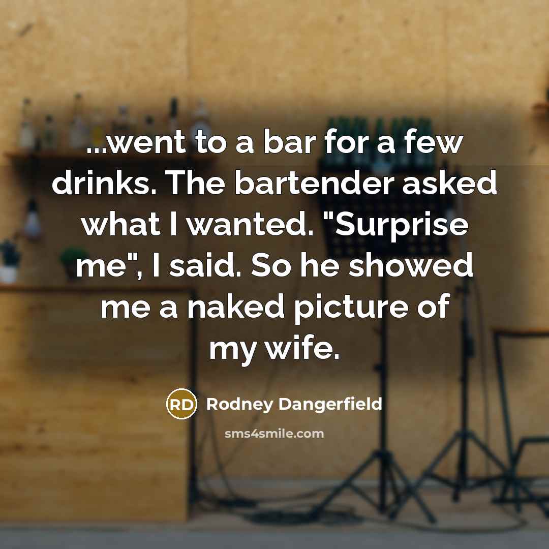 “...went to a bar for a few drinks. The bartender…” quote by Rodney Dangerfield