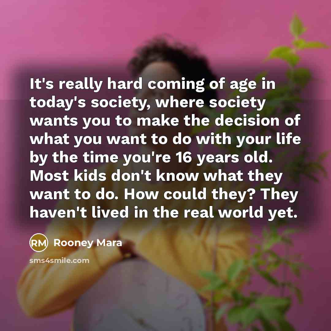 “It's really hard coming of age in today's society, where…” quote by Rooney Mara