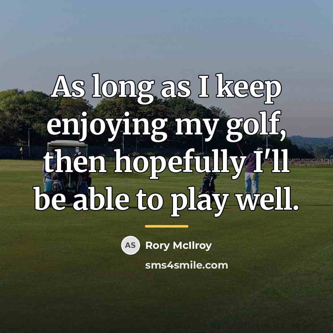 “As long as I keep enjoying my golf, then hopefully…” quote by Rory McIlroy