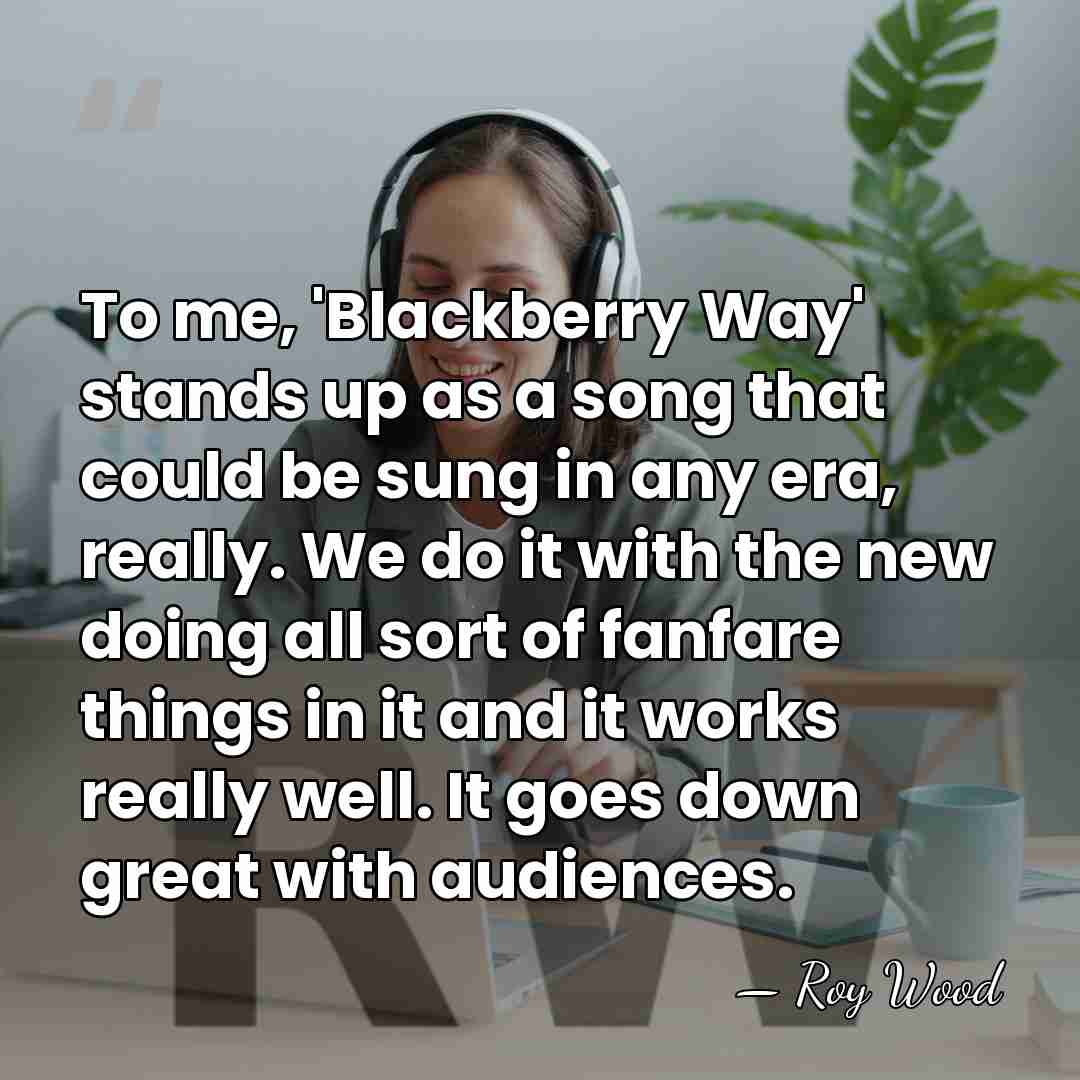 To me, 'Blackberry Way' stands up as a song that could be&hellip; - Roy Wood