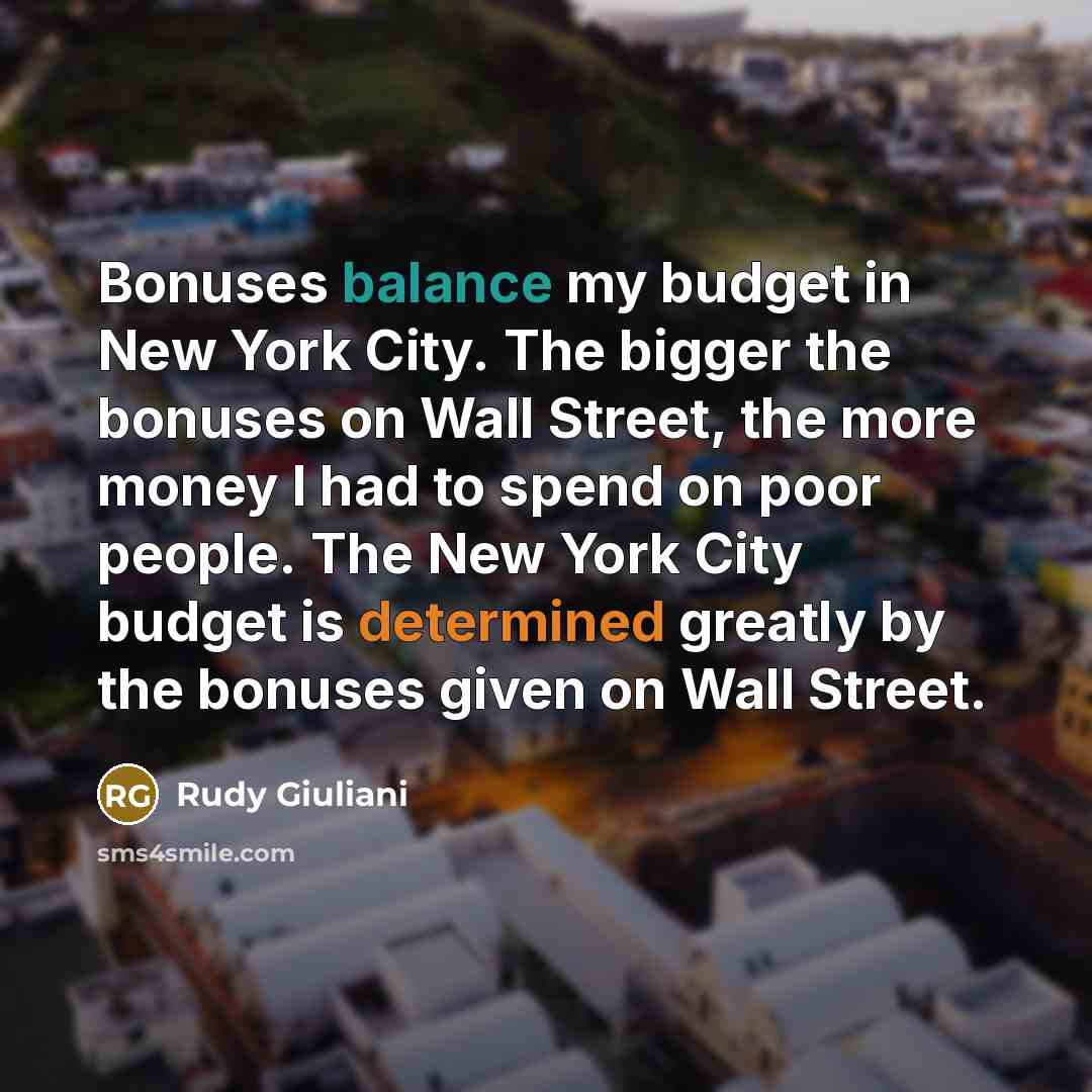 “Bonuses balance my budget in New York City. The bigger…” quote by Rudy Giuliani