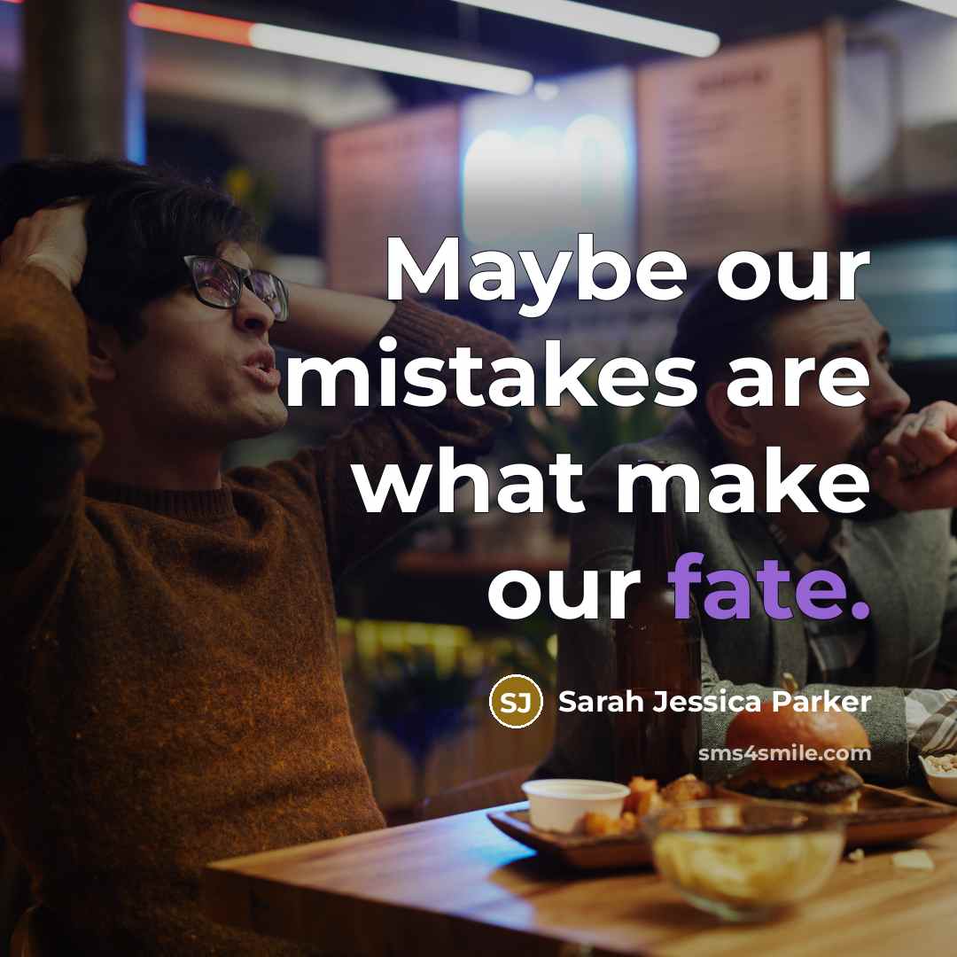 “Maybe our mistakes are what make our fate.…” quote by Sarah Jessica Parker