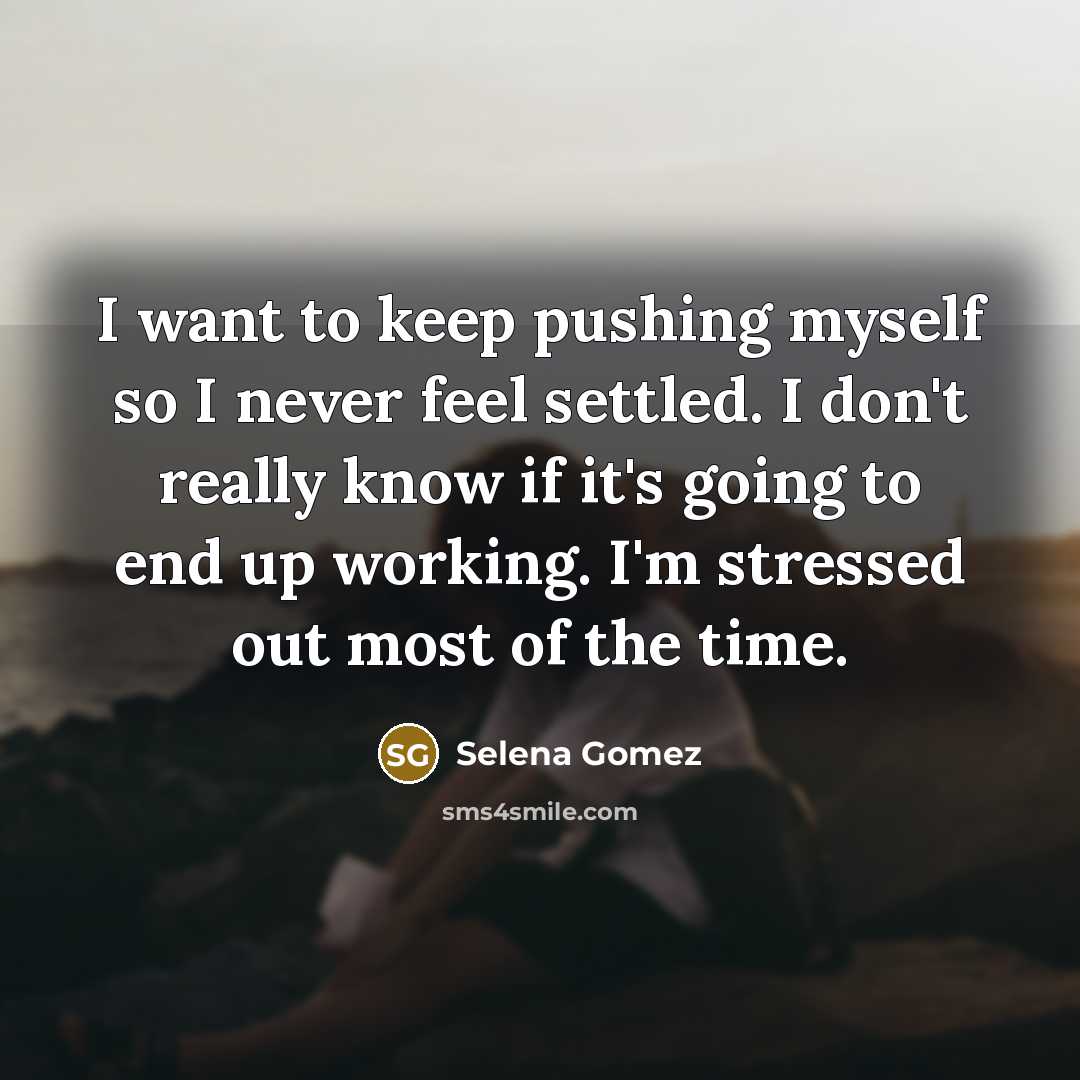 “I want to keep pushing myself so I never feel…” quote by Selena Gomez