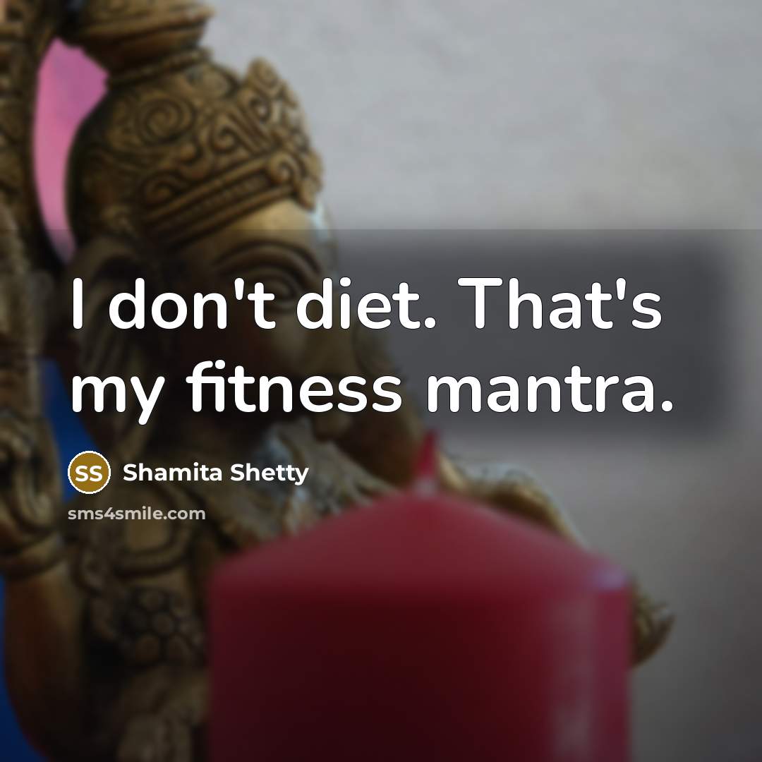 “I don't diet. That's my fitness mantra.…” quote by Shamita Shetty