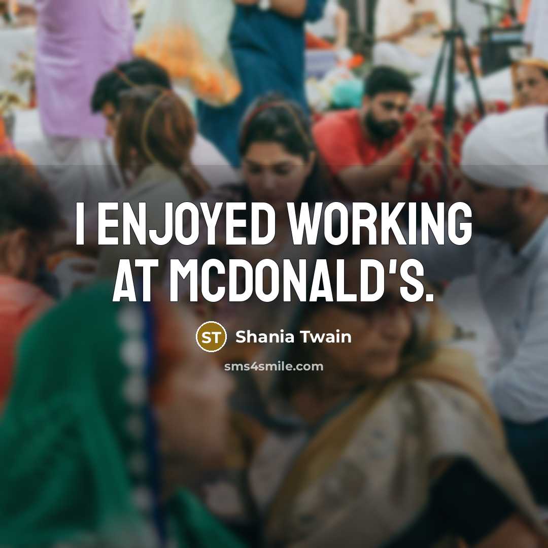 “I enjoyed working at McDonald's.…” quote by Shania Twain