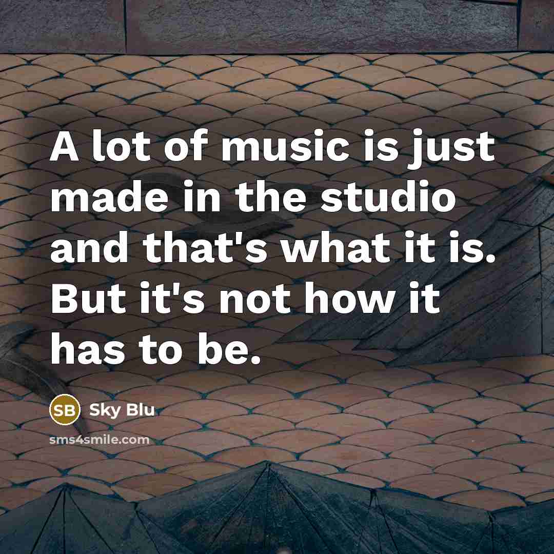 “A lot of music is just made in the studio…” quote by Sky Blu
