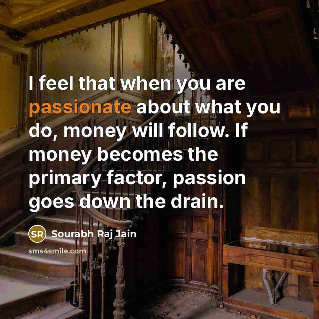 “I feel that when you are passionate about what you…” quote by Sourabh Raj Jain