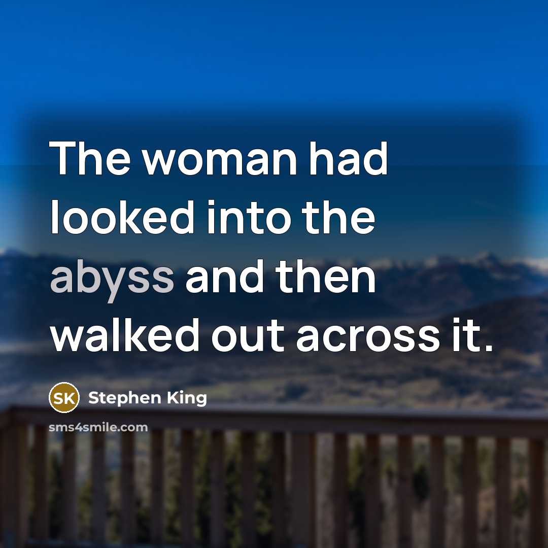 “The woman had looked into the abyss and then walked…” quote by Stephen King