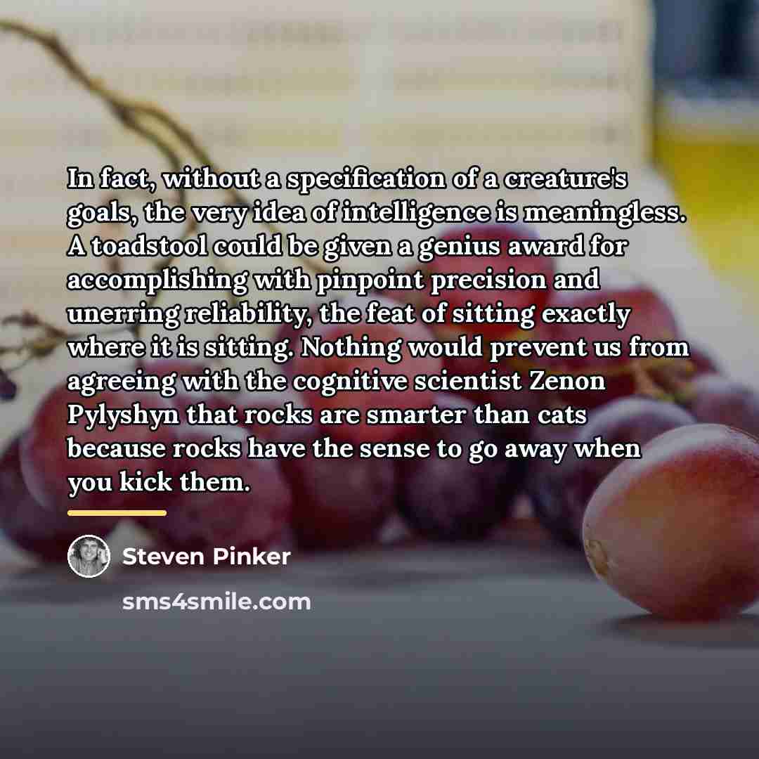 “In fact, without a specification of a creature's goals, the…” quote by Steven Pinker