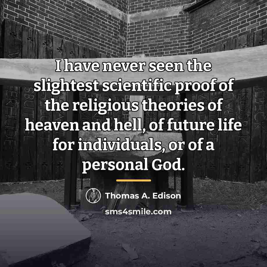 “I have never seen the slightest scientific proof of the…” quote by Thomas A. Edison