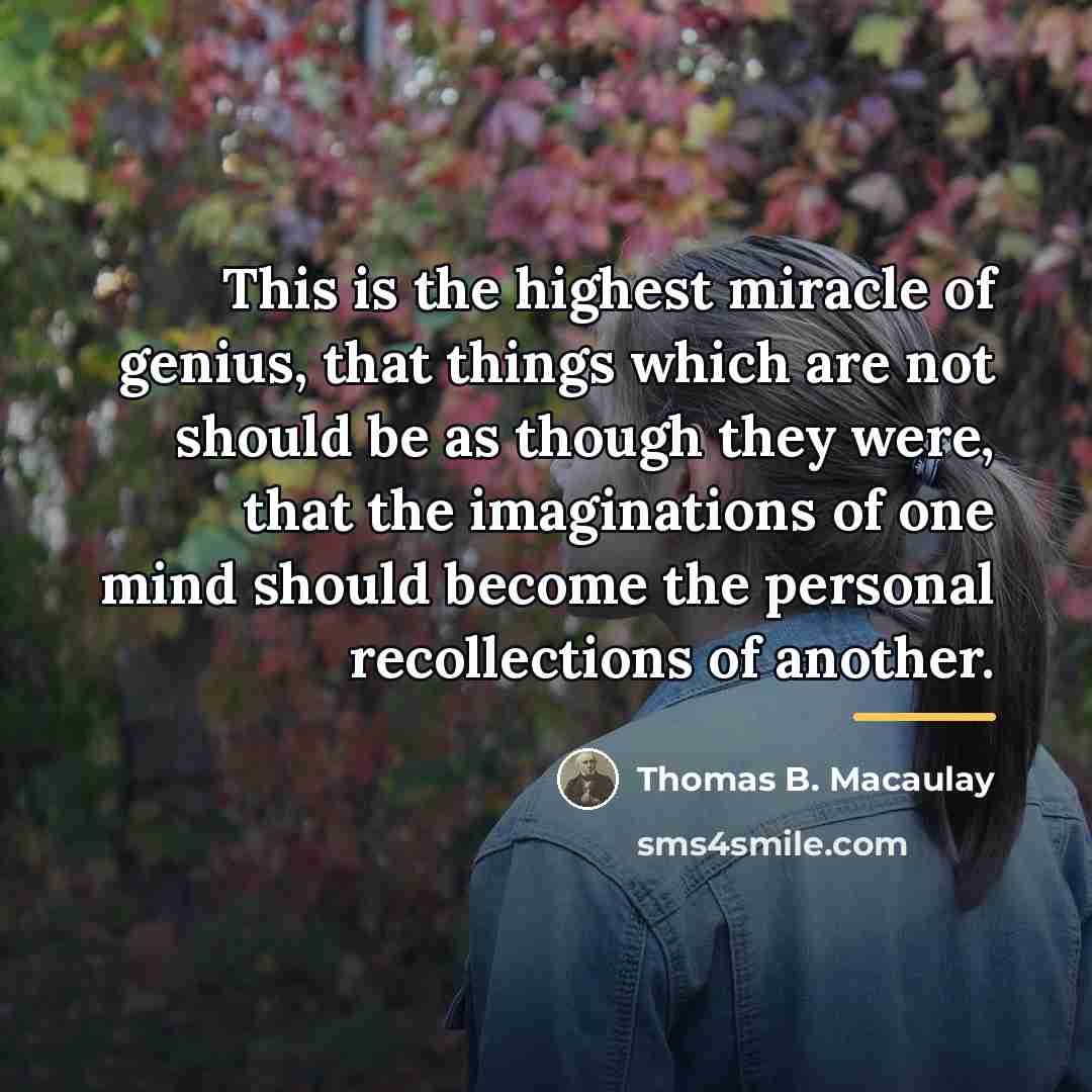 “This is the highest miracle of genius, that things which…” quote by Thomas B. Macaulay