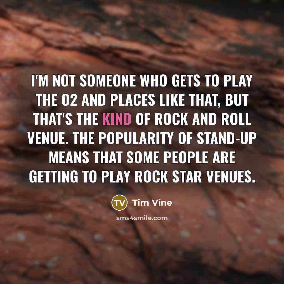 “I'm not someone who gets to play The O2 and…” quote by Tim Vine