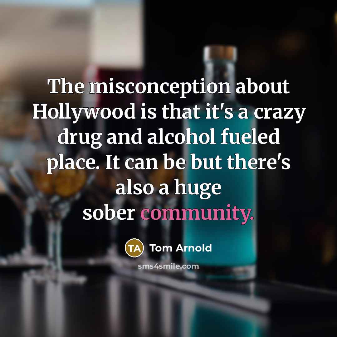 “The misconception about Hollywood is that it's a crazy drug…” quote by Tom Arnold