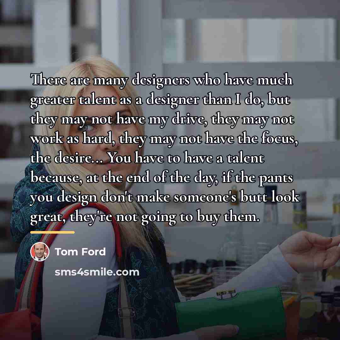 “There are many designers who have much greater talent as…” quote by Tom Ford