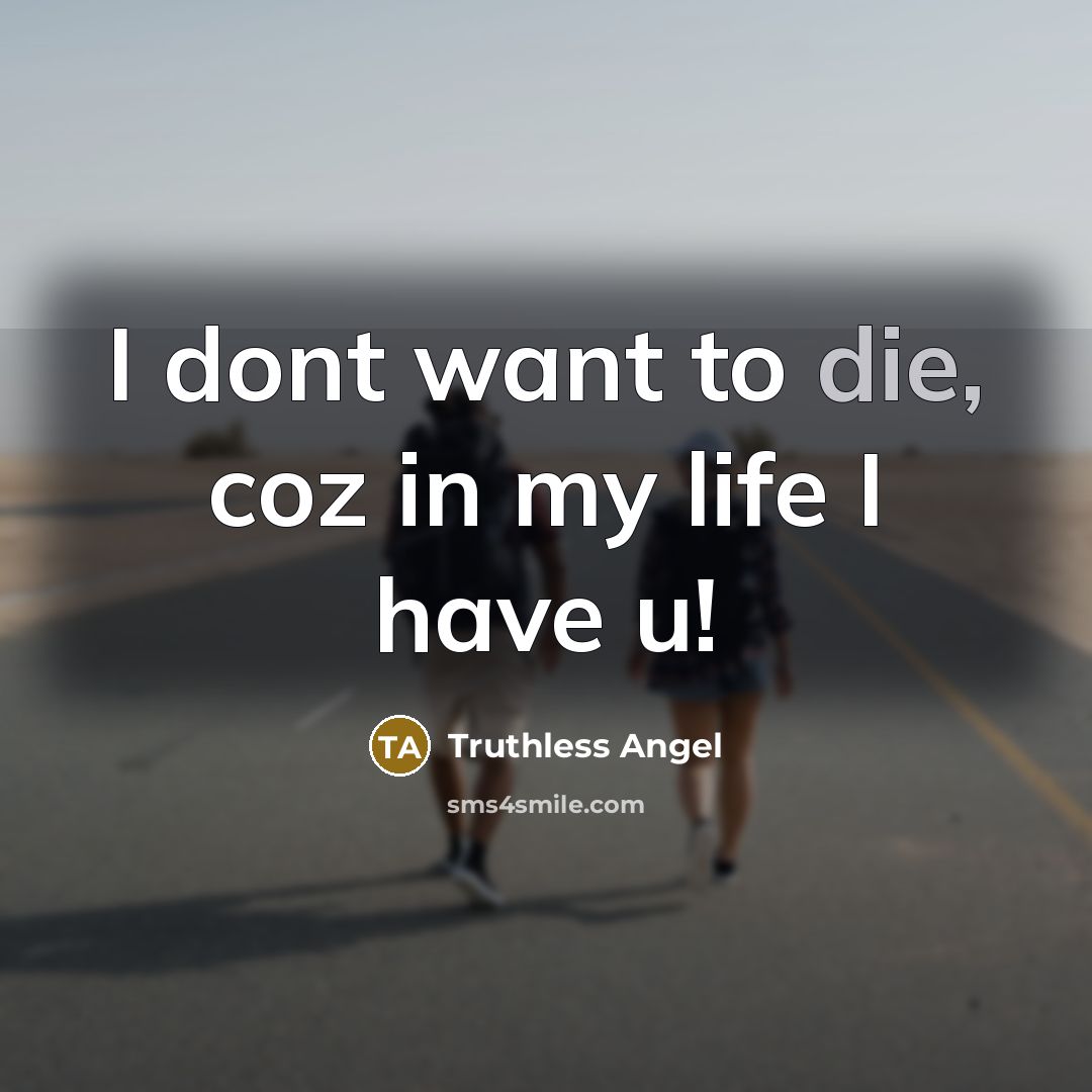 “I dont want to die, coz in my life I have u!” quote by Truthless Angel