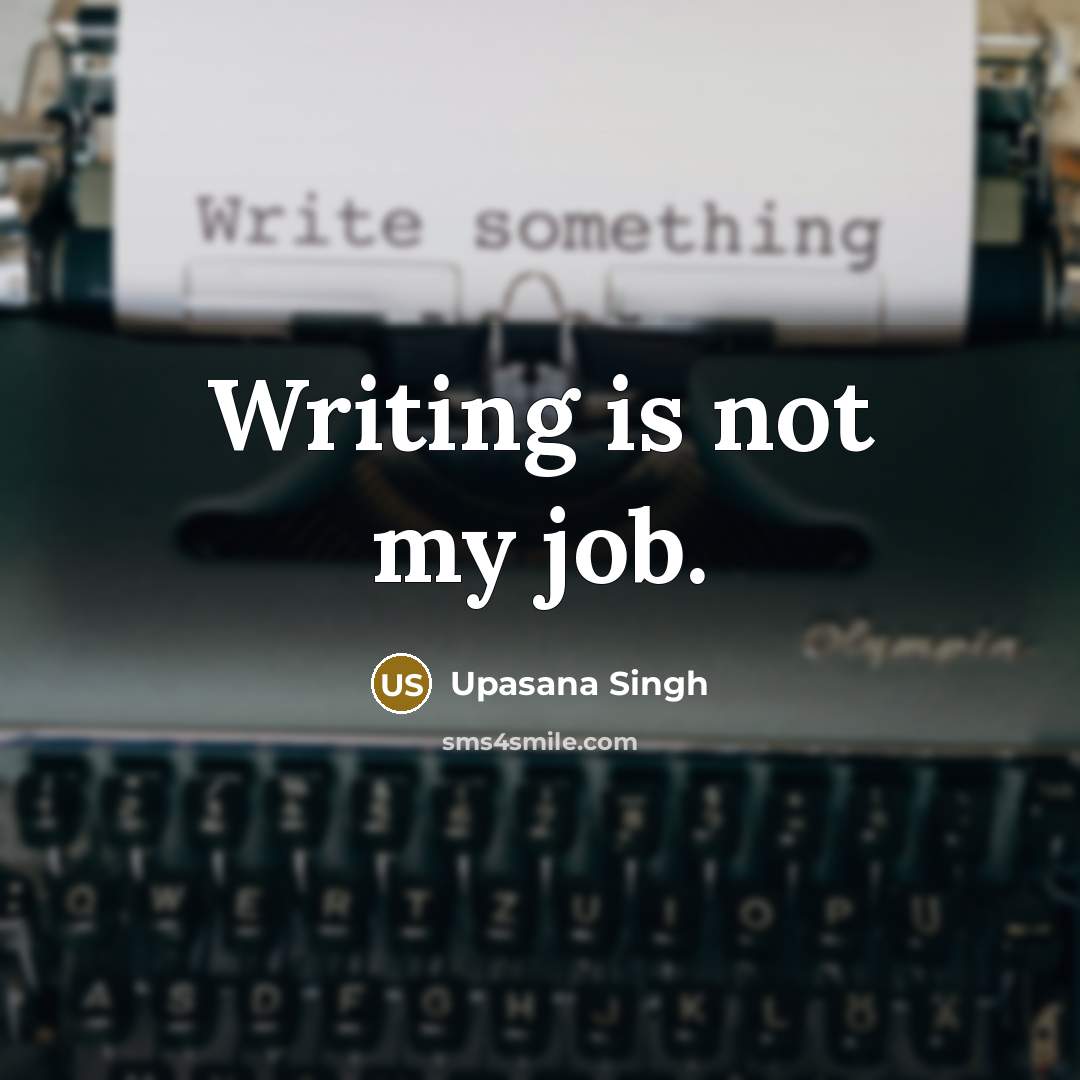 “Writing is not my job.…” quote by Upasana Singh