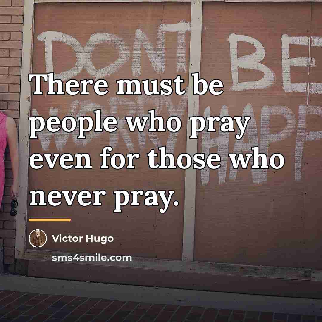 “There must be people who pray even for those who…” quote by Victor Hugo