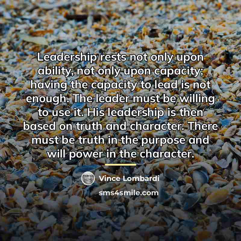 “Leadership rests not only upon ability, not only upon capacity;…” quote by Vince Lombardi