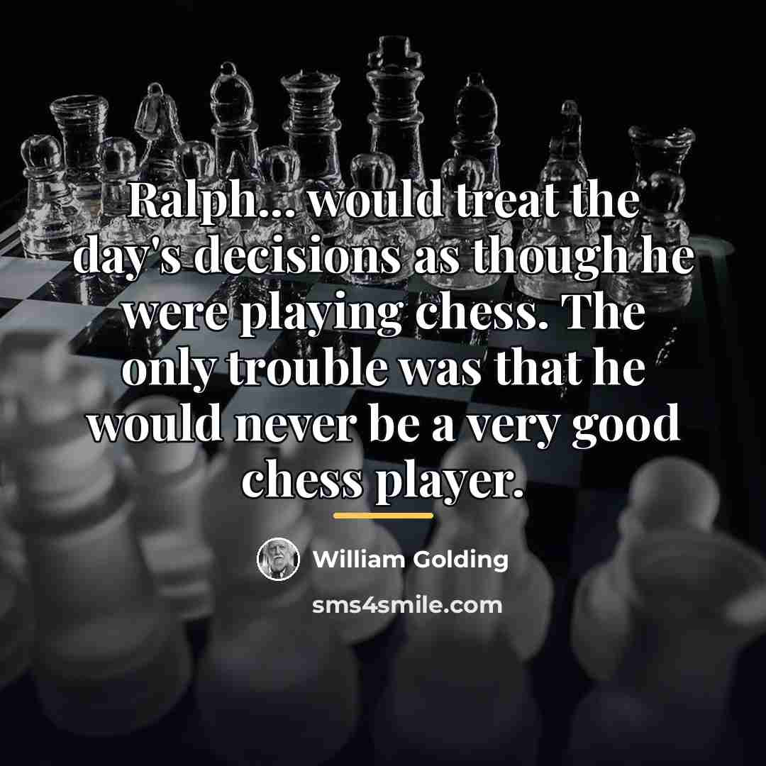 “Ralph... would treat the day's decisions as though he were…” quote by William Golding