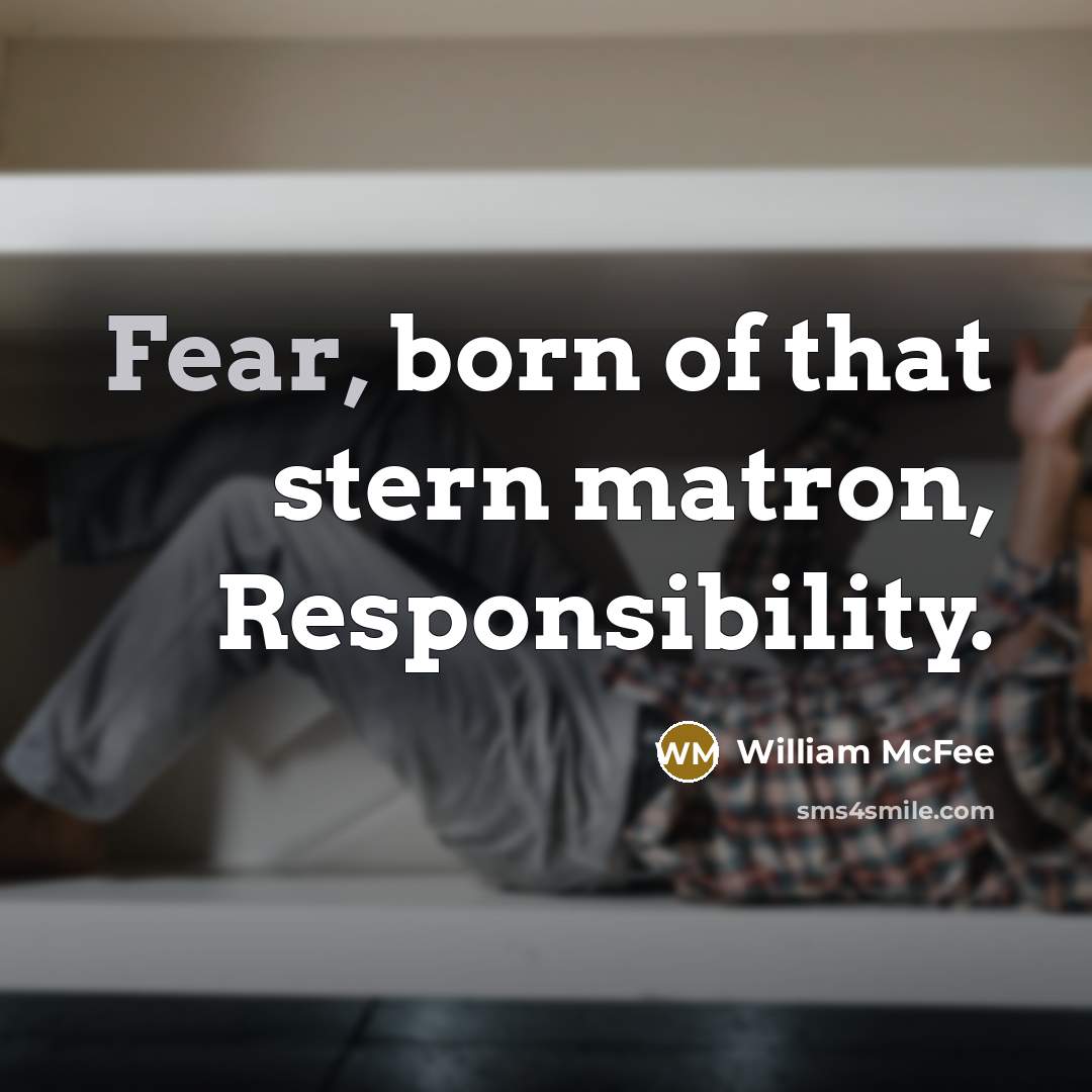 “Fear, born of that stern matron, Responsibility.…” quote by William McFee