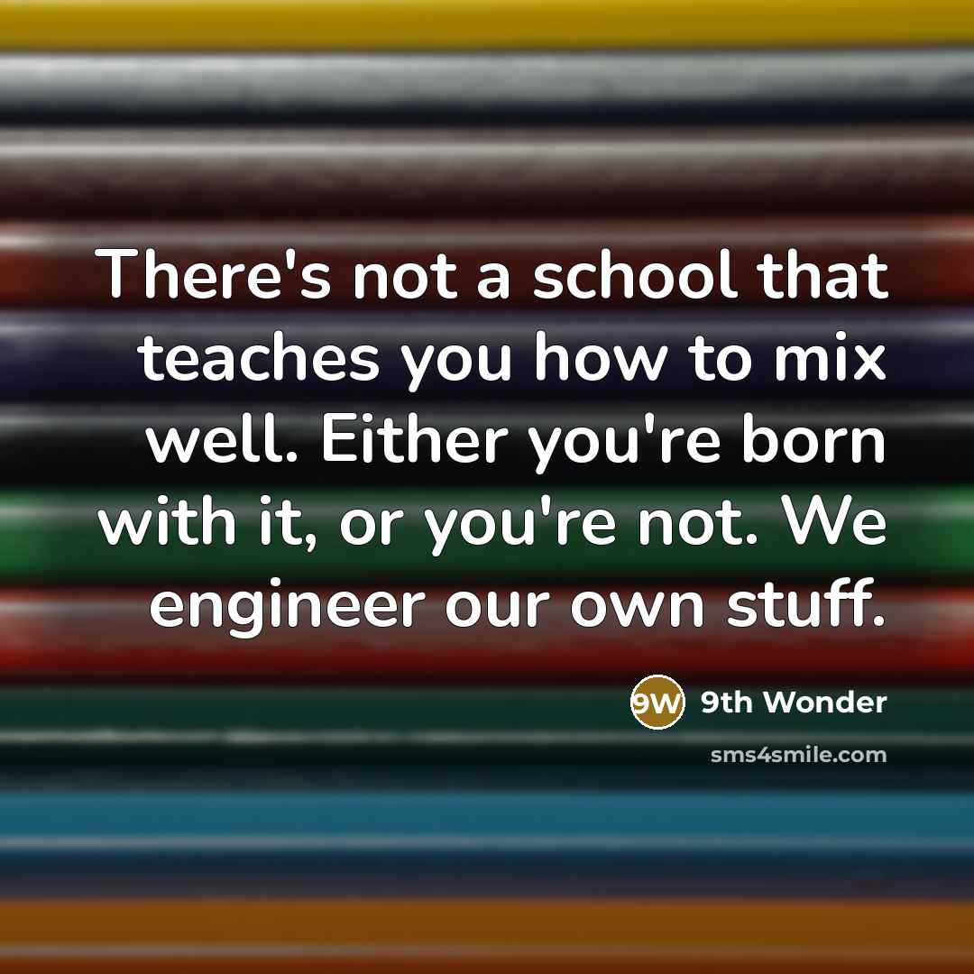 “There's not a school that teaches you how to mix…” quote by 9th Wonder