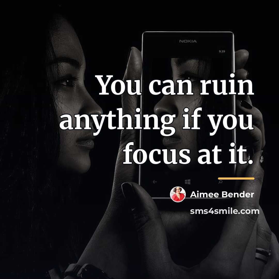 “You can ruin anything if you focus at it.…” quote by Aimee Bender