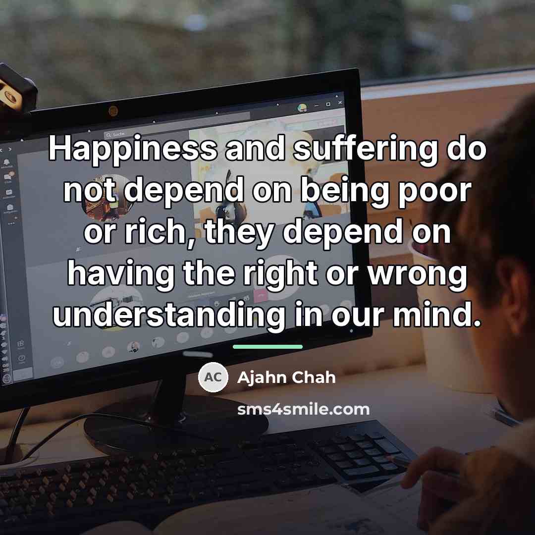“Happiness and suffering do not depend on being poor or…” quote by Ajahn Chah