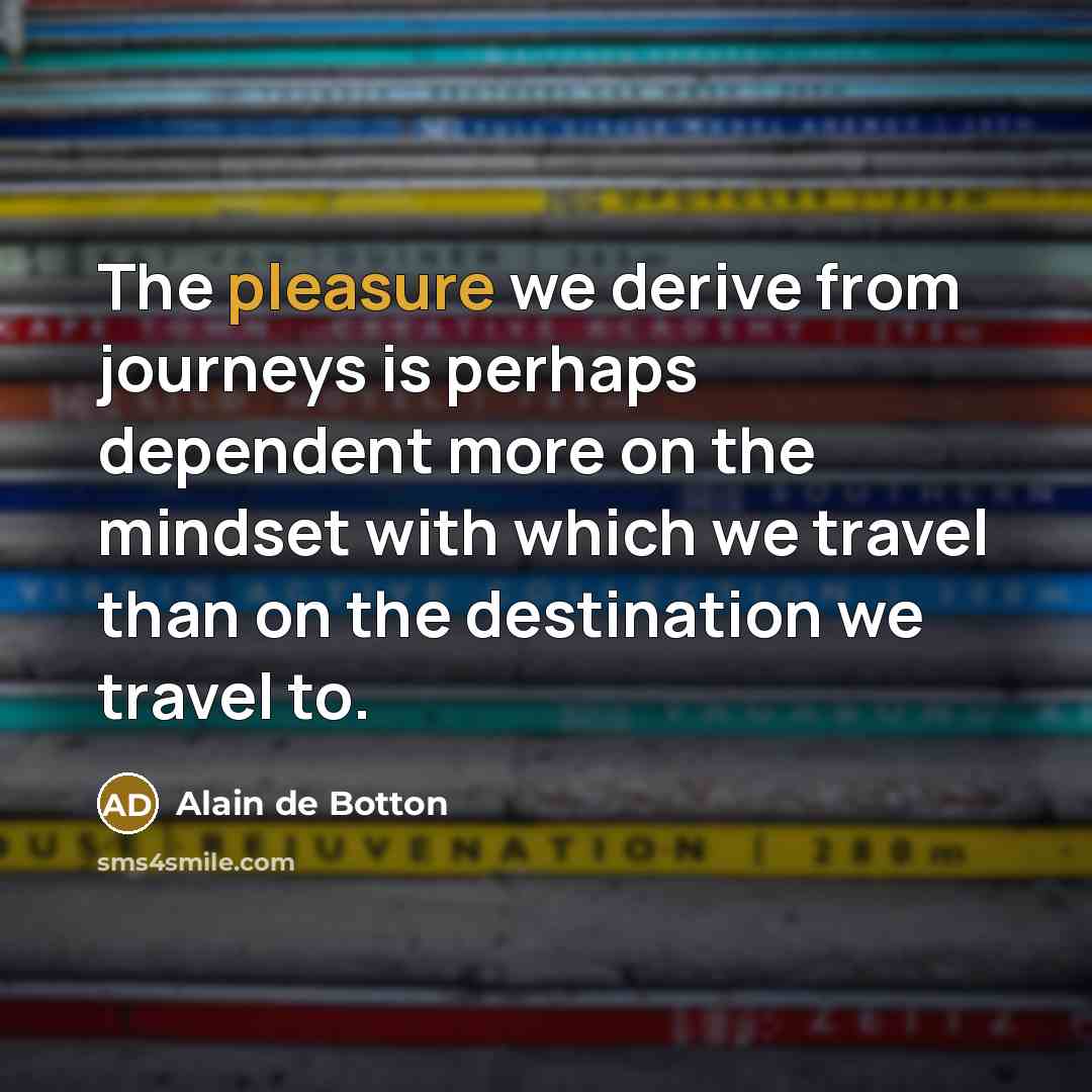 “The pleasure we derive from journeys is perhaps dependent more…” quote by Alain de Botton
