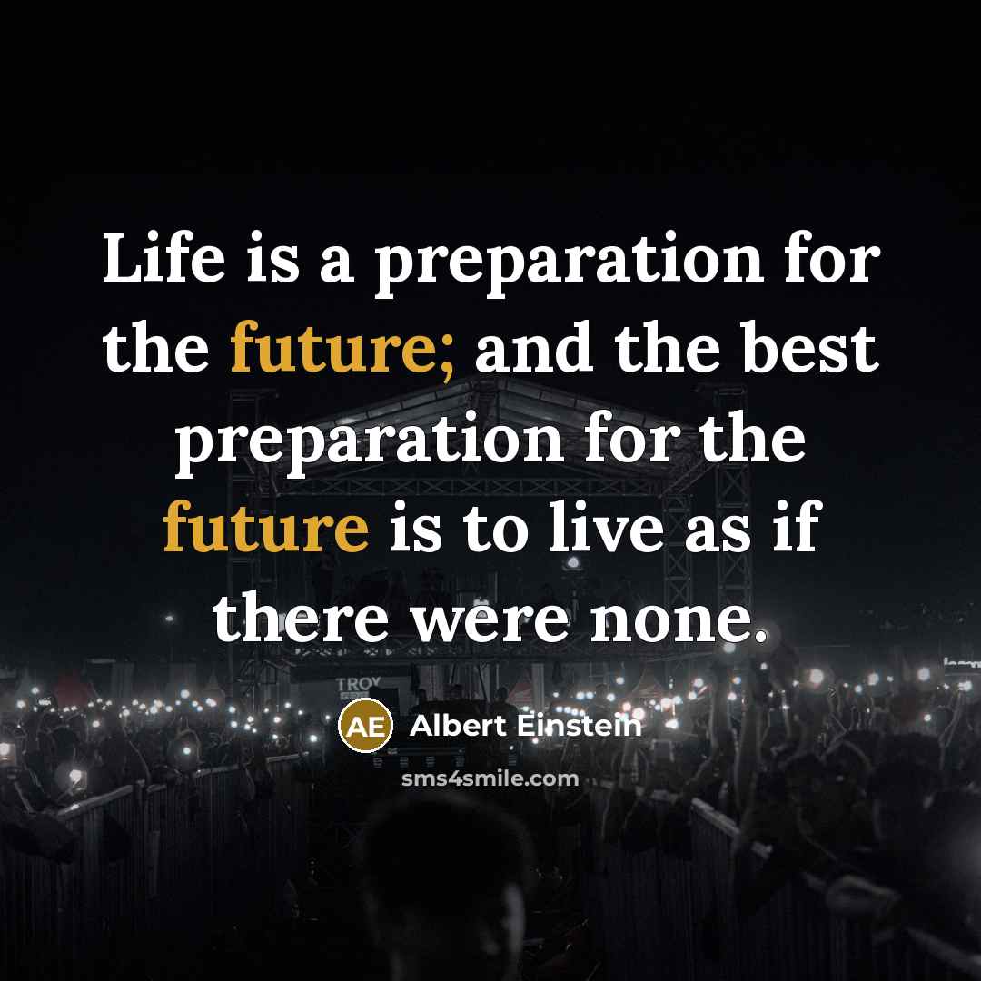 “Life is a preparation for the future; and the best…” quote by Albert Einstein