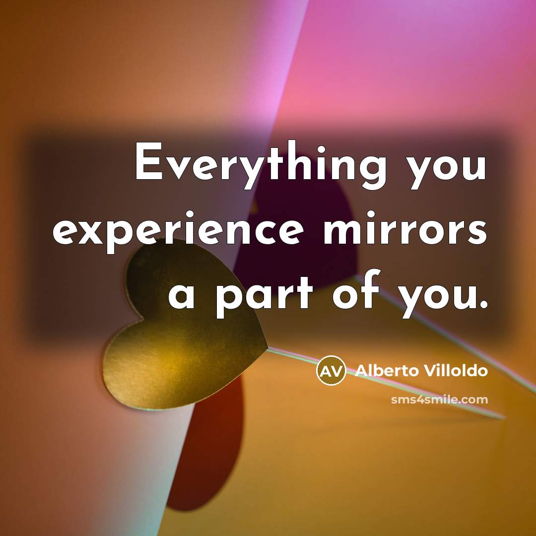 “Everything you experience mirrors a part of you.…” quote by Alberto Villoldo