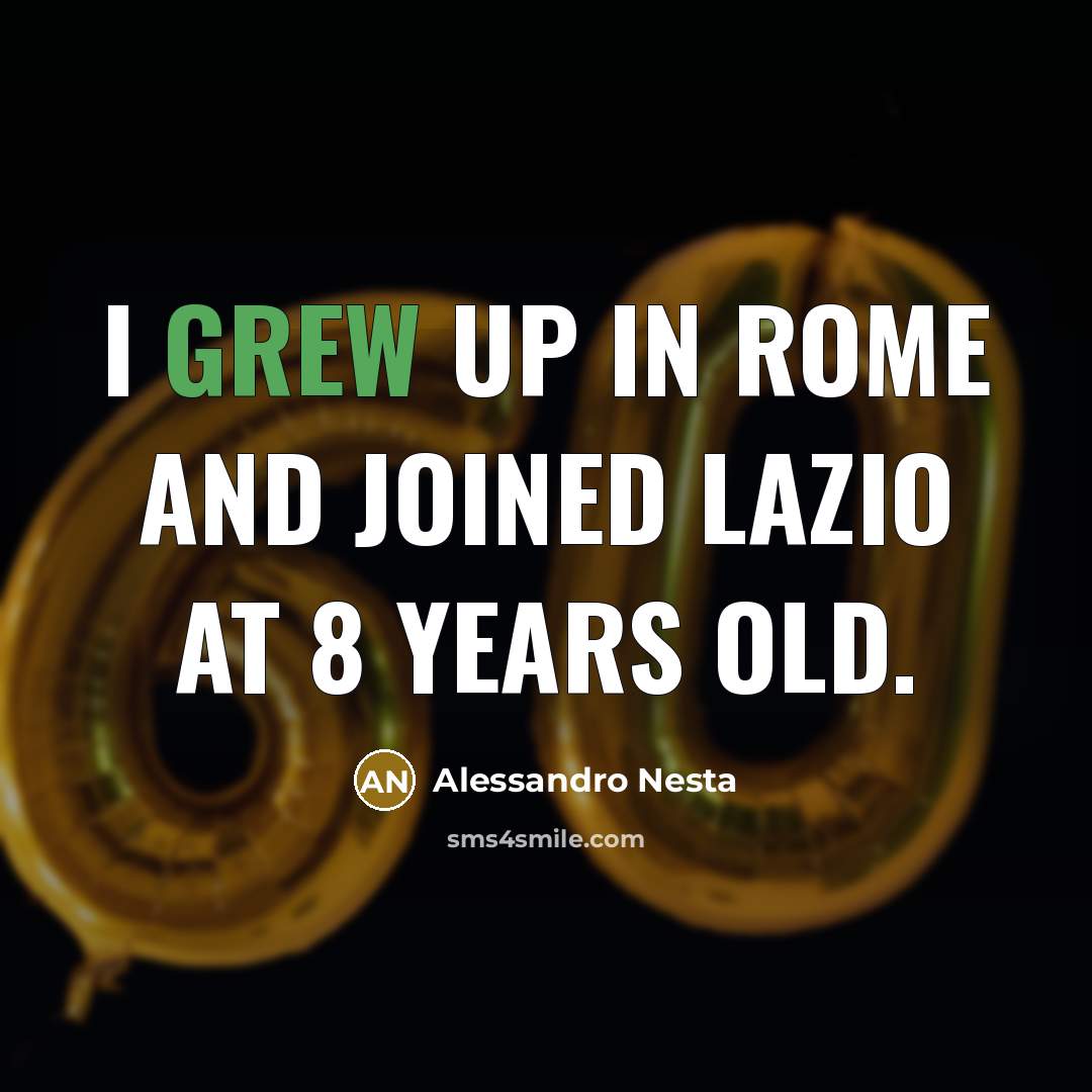 “I grew up in Rome and joined Lazio at 8 years old.” quote by Alessandro Nesta