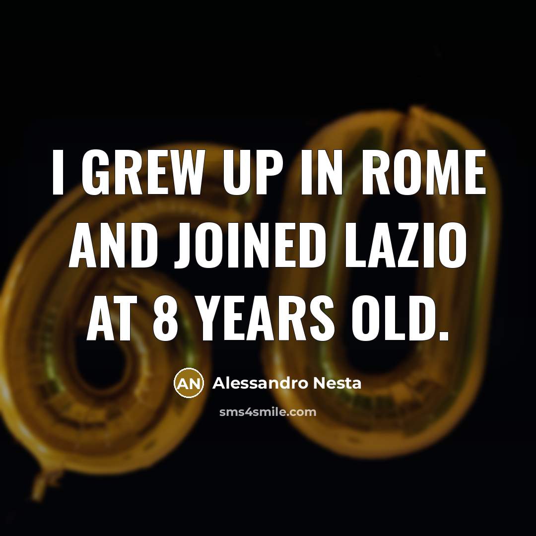 “I grew up in Rome and joined Lazio at 8…” quote by Alessandro Nesta
