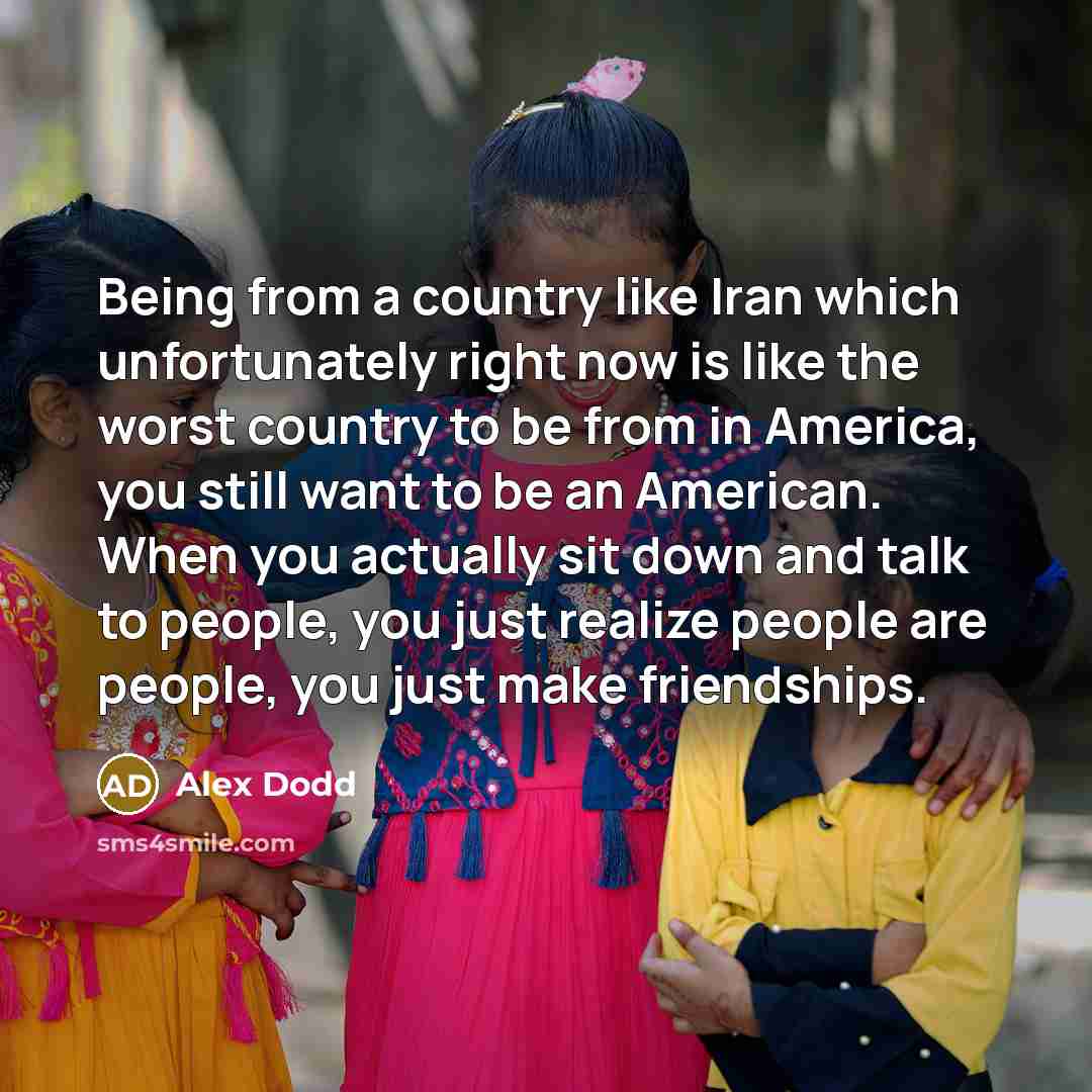 “Being from a country like Iran which unfortunately right now…” quote by Alex Dodd