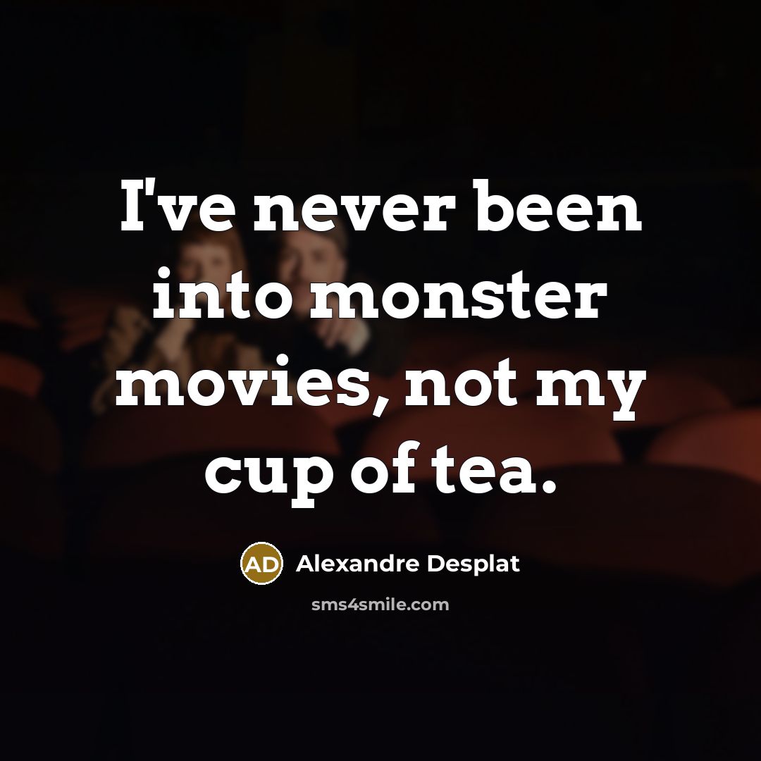“I've never been into monster movies, not my cup of…” quote by Alexandre Desplat
