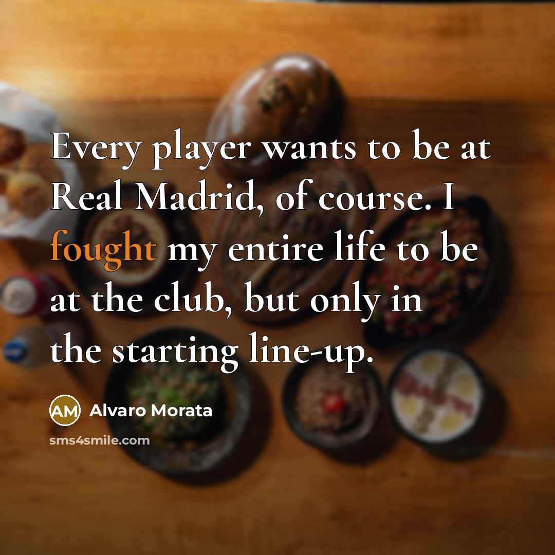 “Every player wants to be at Real Madrid, of course.…” quote by Alvaro Morata
