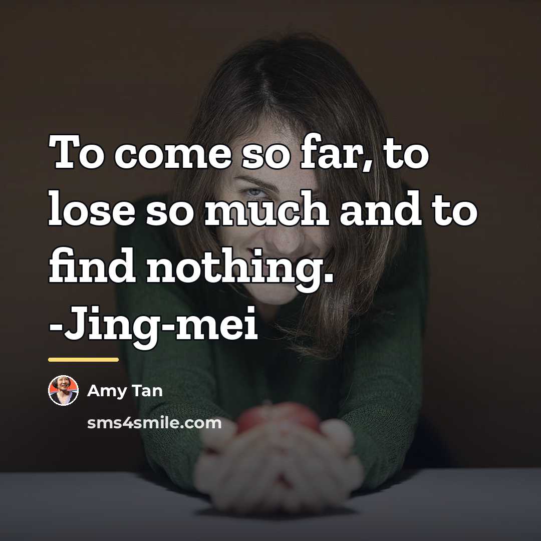 “To come so far, to lose so much and to…” quote by Amy Tan