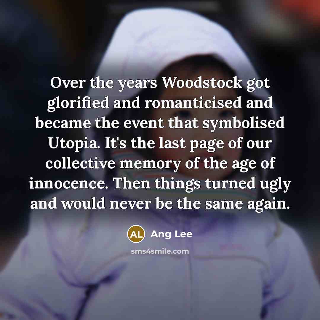 “Over the years Woodstock got glorified and romanticised and became…” quote by Ang Lee