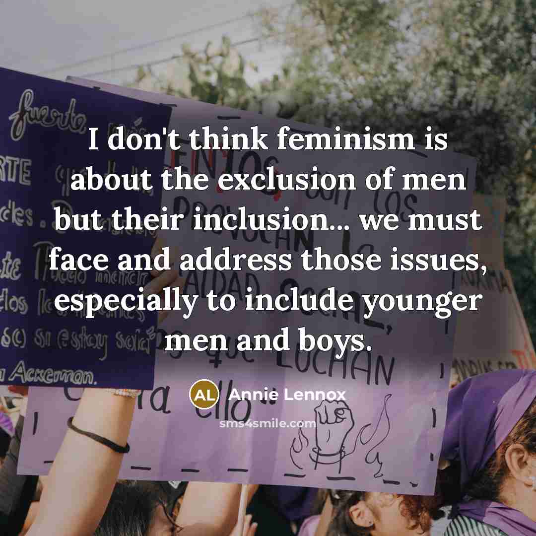 “I don't think feminism is about the exclusion of men…” quote by Annie Lennox
